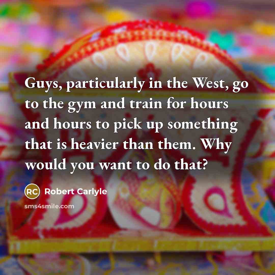 “Guys, particularly in the West, go to the gym and…” quote by Robert Carlyle