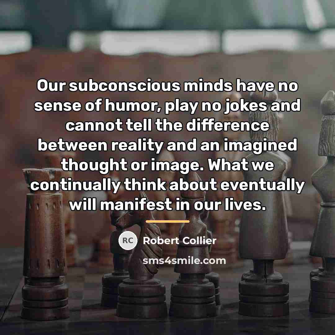 “Our subconscious minds have no sense of humor, play no…” quote by Robert Collier
