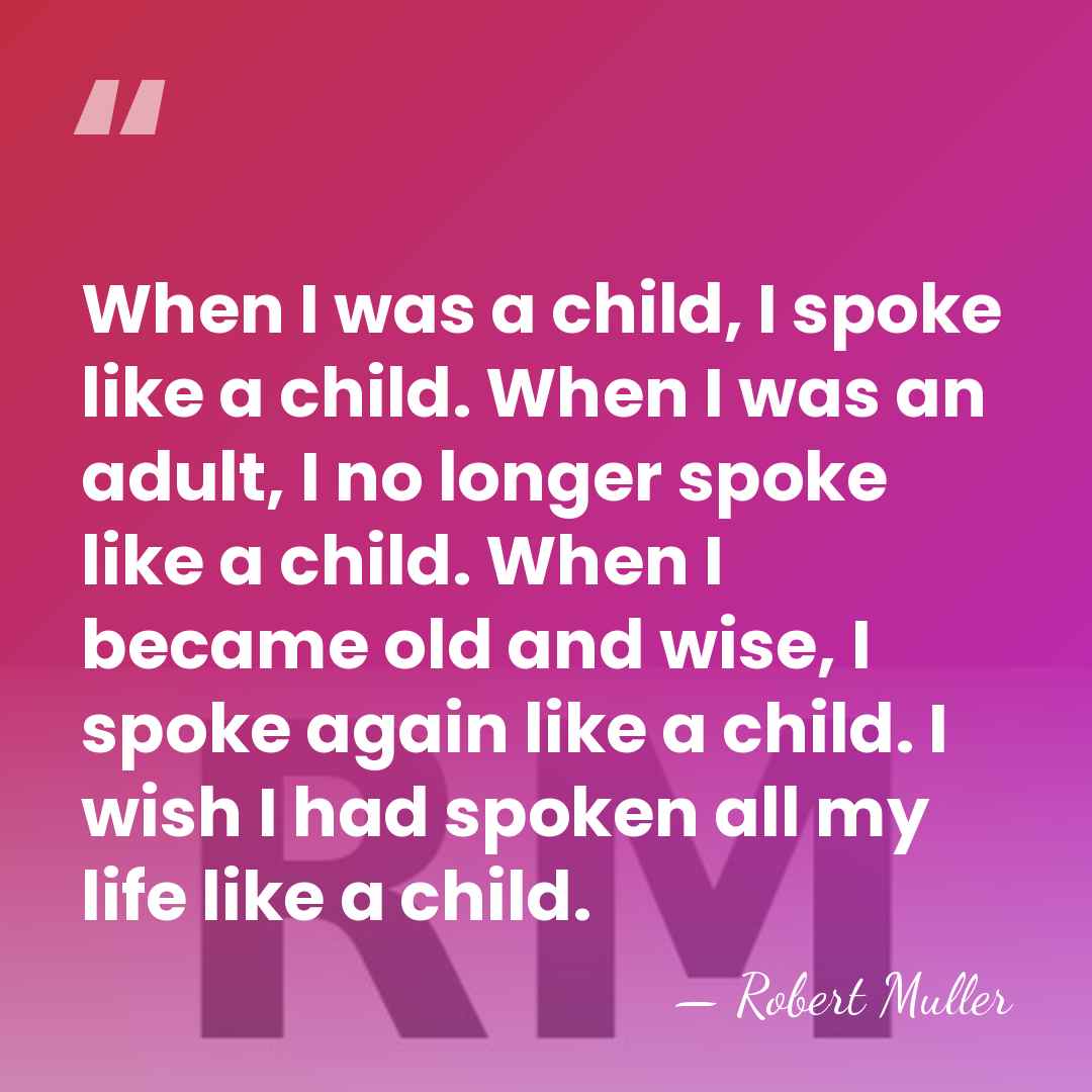When I was a child, I spoke like a child. When I&hellip; - Robert Muller