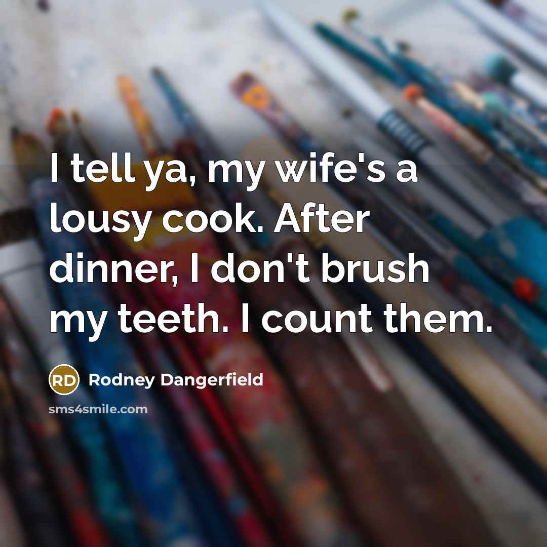 “I tell ya, my wife's a lousy cook. After dinner,…” quote by Rodney Dangerfield