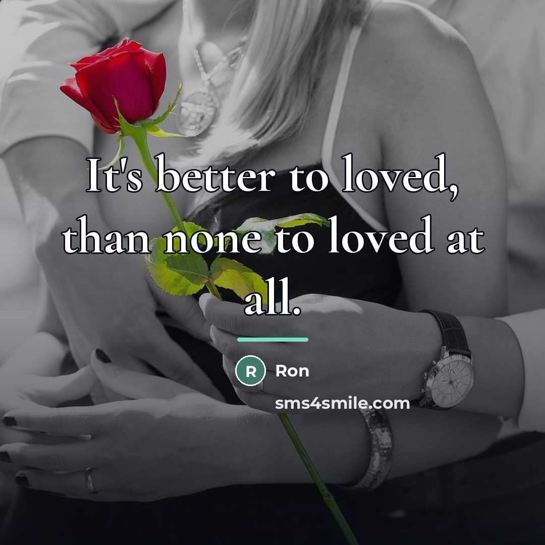 “It's better to loved, than none to loved at all.…” quote by Ron