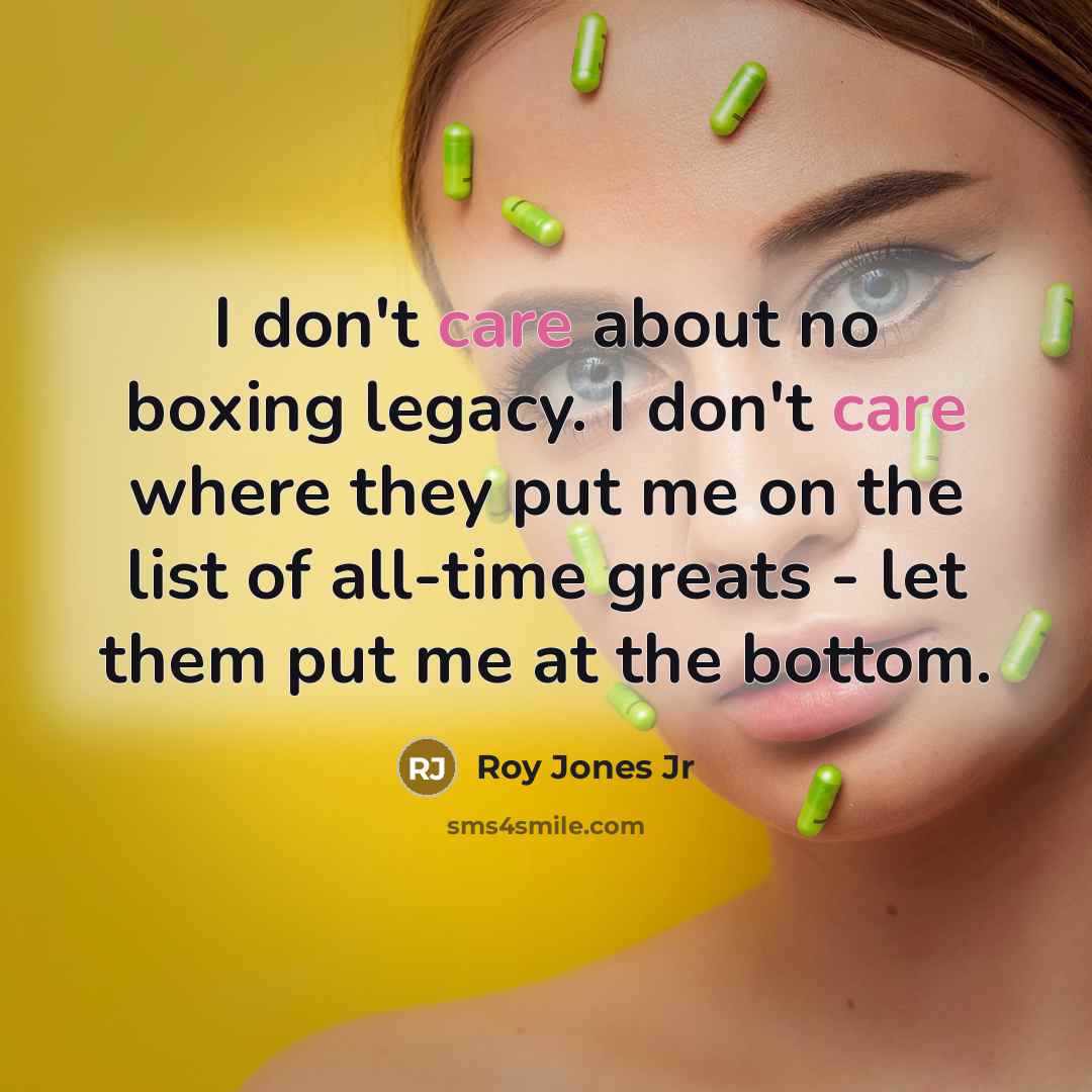 “I don't care about no boxing legacy. I don't care…” quote by Roy Jones Jr