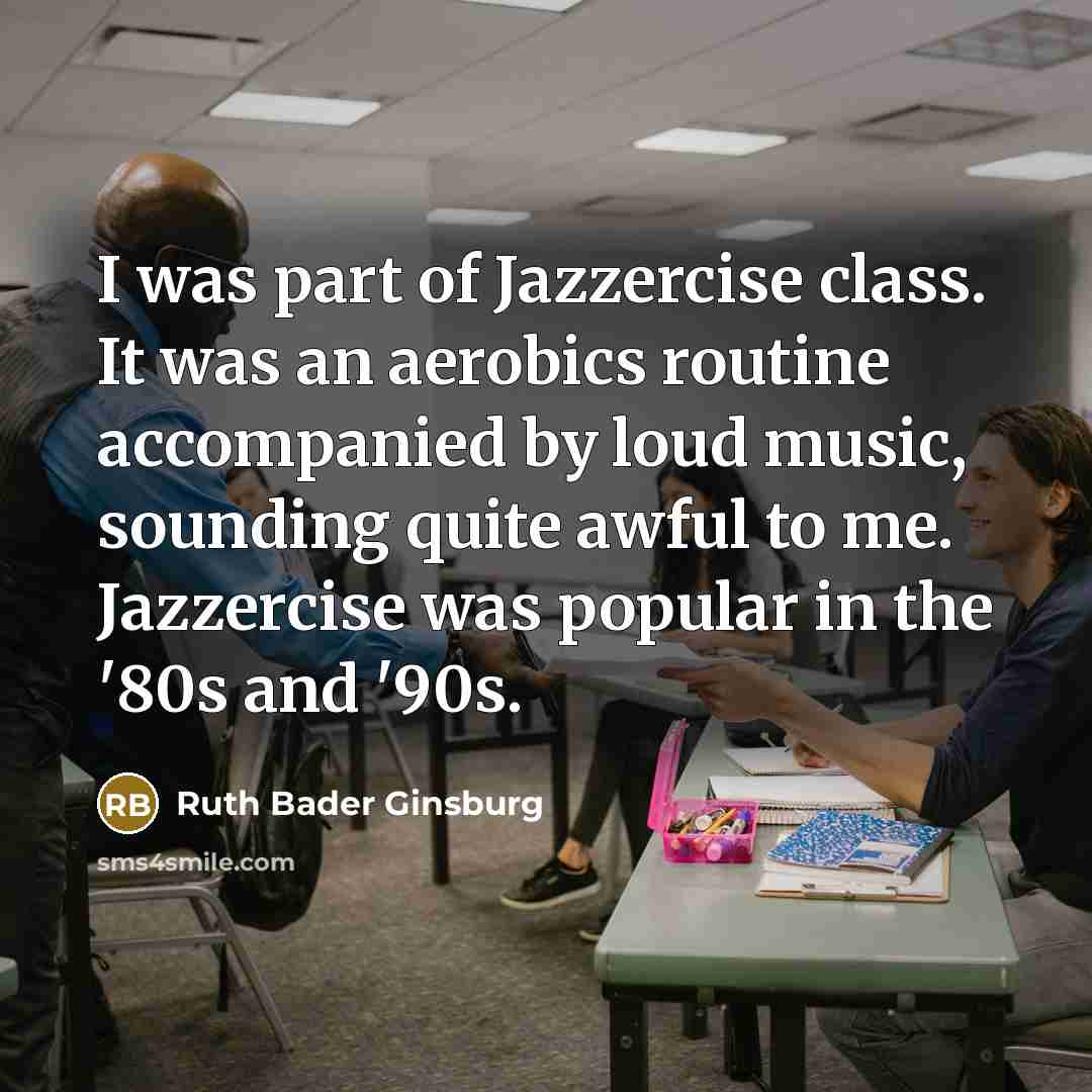 “I was part of Jazzercise class. It was an aerobics…” quote by Ruth Bader Ginsburg