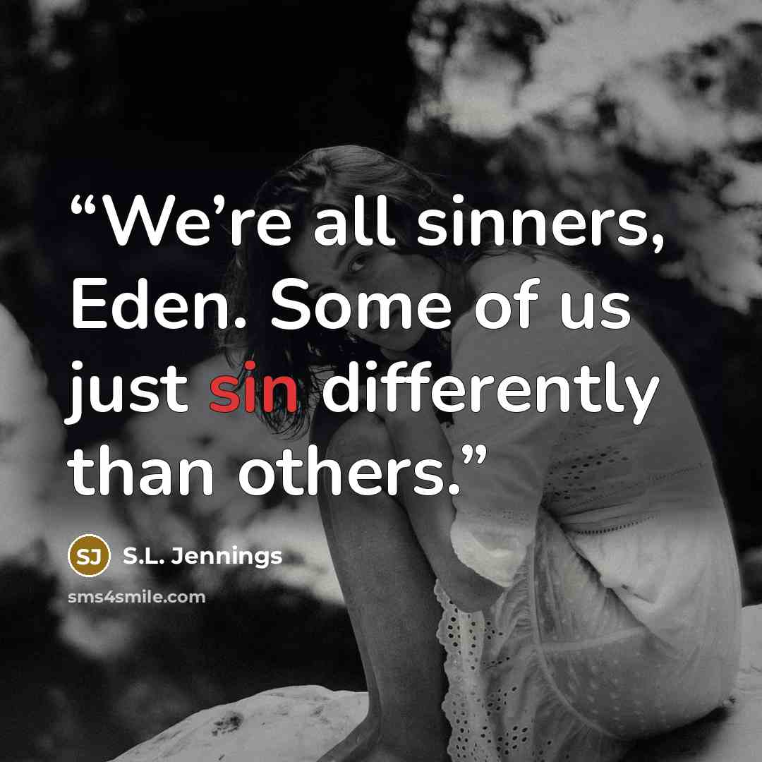 “We’re all sinners, Eden. Some of us just sin differently than others.” quote by S.L. Jennings