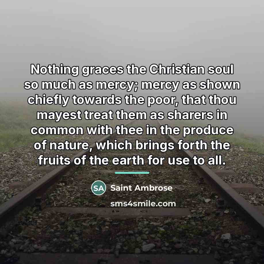 “Nothing graces the Christian soul so much as mercy; mercy…” quote by Saint Ambrose