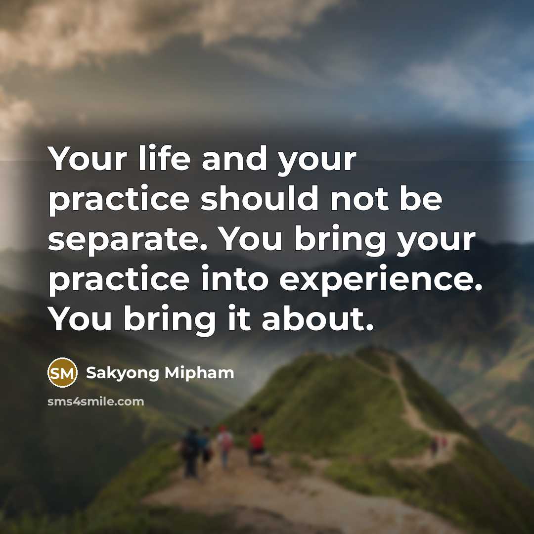 “Your life and your practice should not be separate. You…” quote by Sakyong Mipham