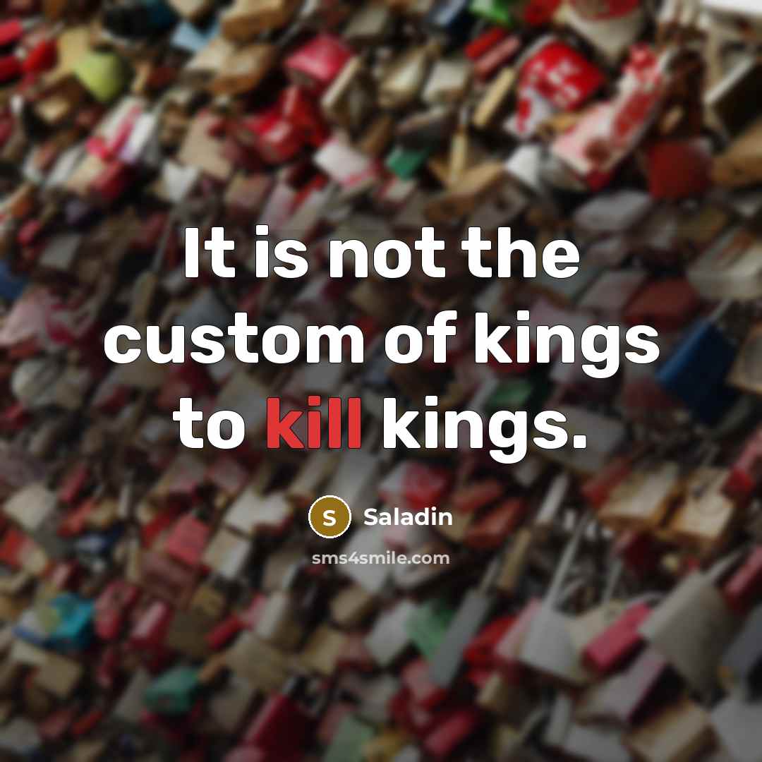 “It is not the custom of kings to kill kings.…” quote by Saladin
