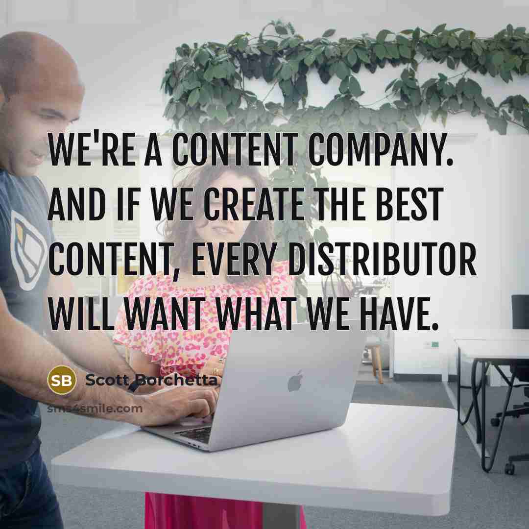 “We're a content company. And if we create the best…” quote by Scott Borchetta