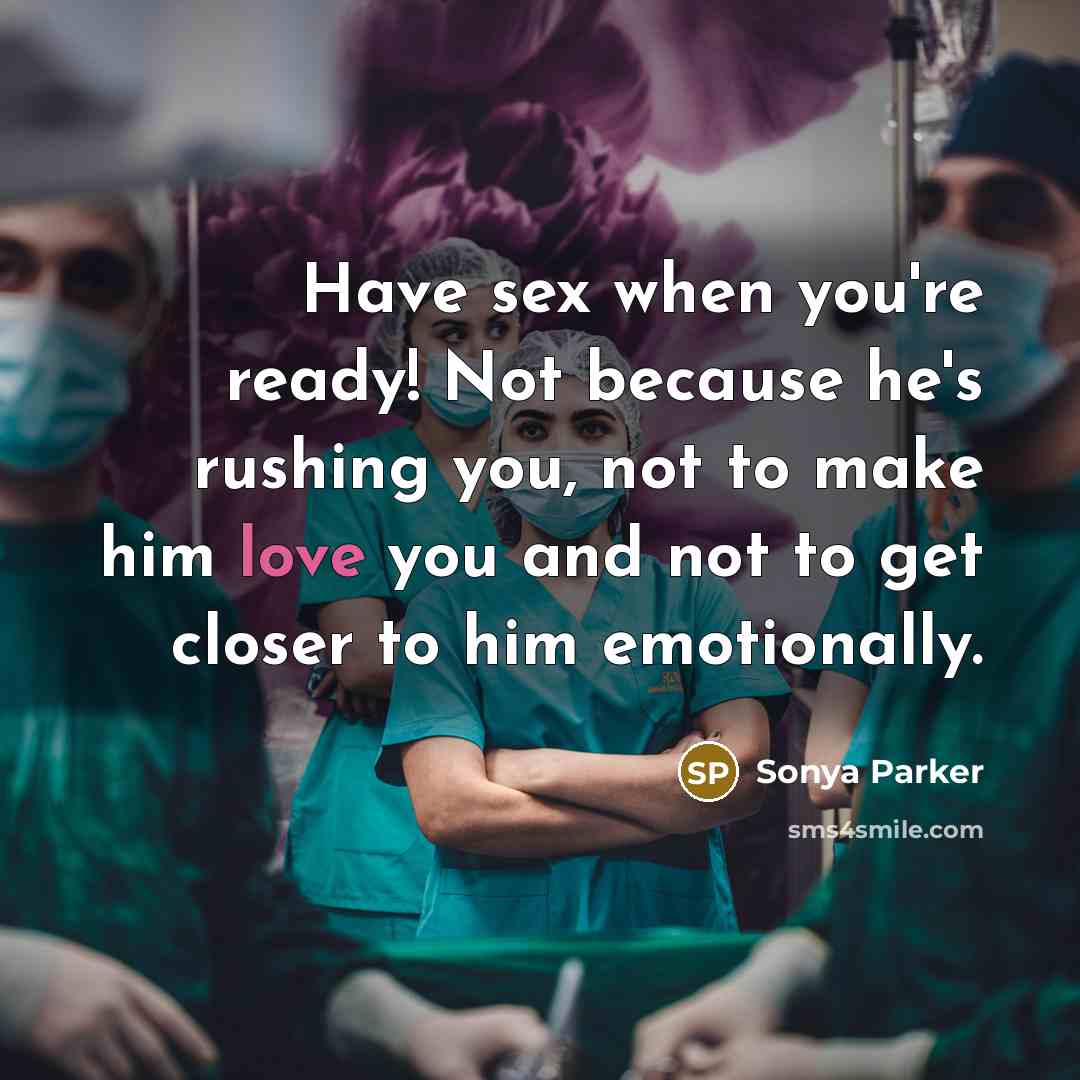 “Have sex when you're ready! Not because he's rushing you, not to make him love you and not to get closer to him emotionally.” quote by Sonya Parker