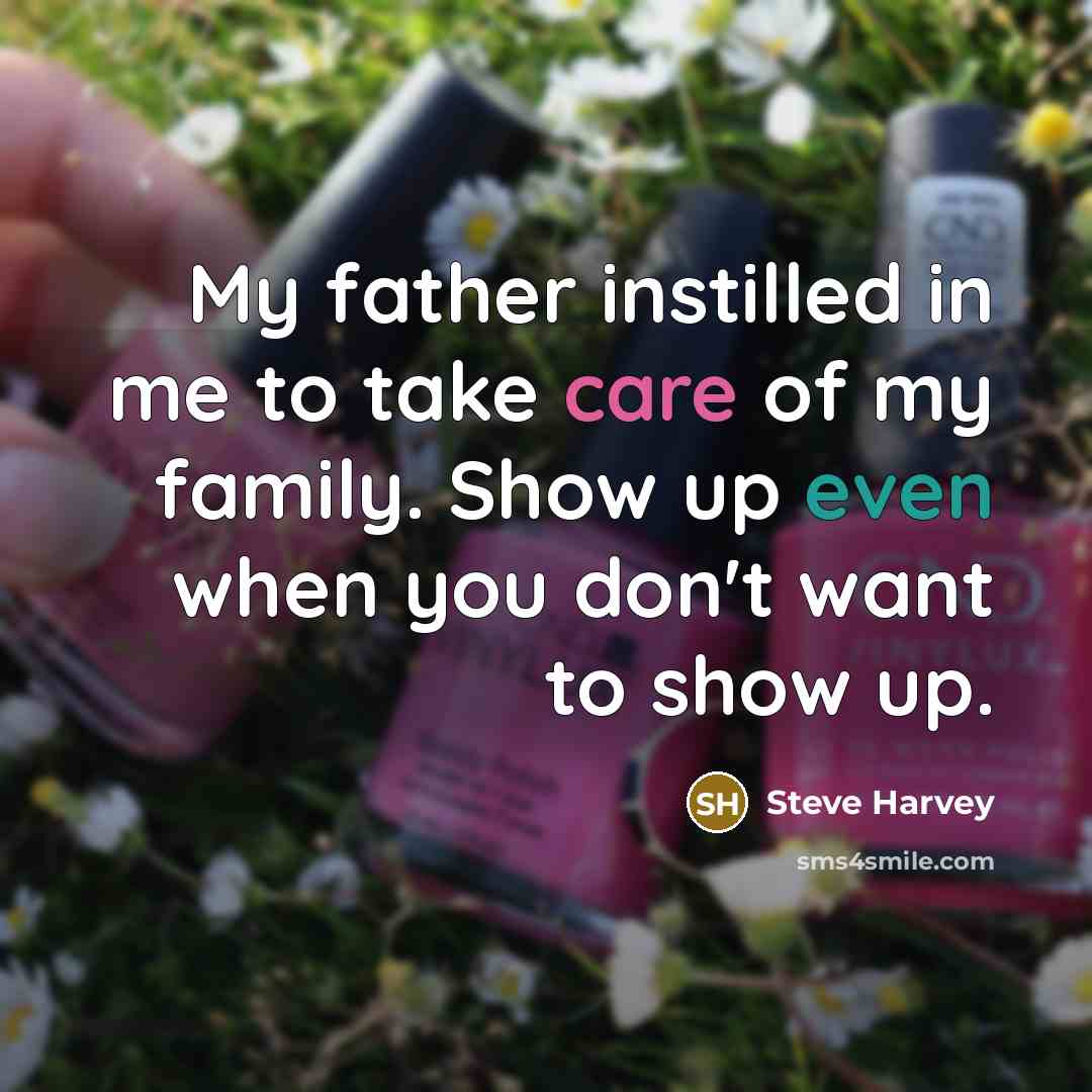 “My father instilled in me to take care of my…” quote by Steve Harvey