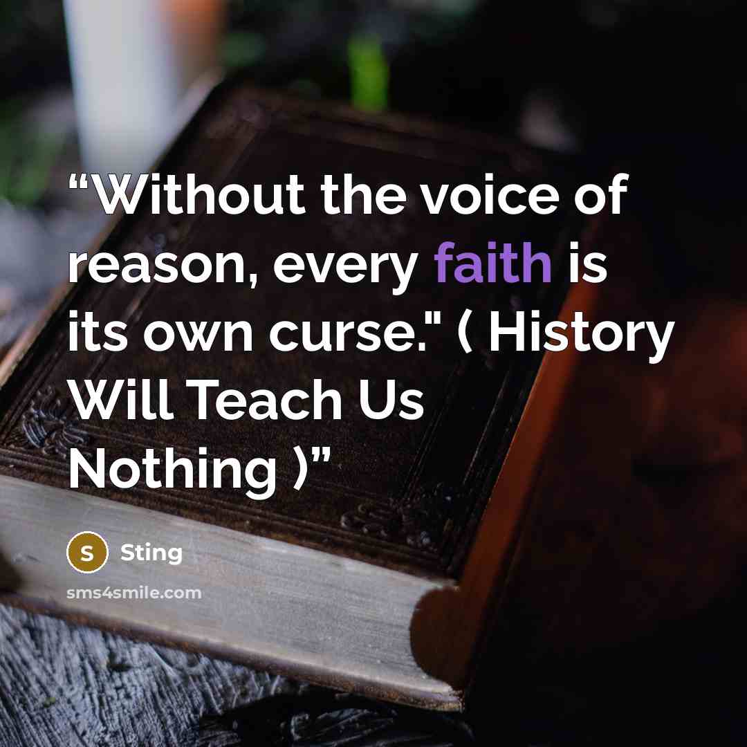 “Without the voice of reason, every faith is its own curse." ( History Will Teach Us Nothing )” quote by Sting