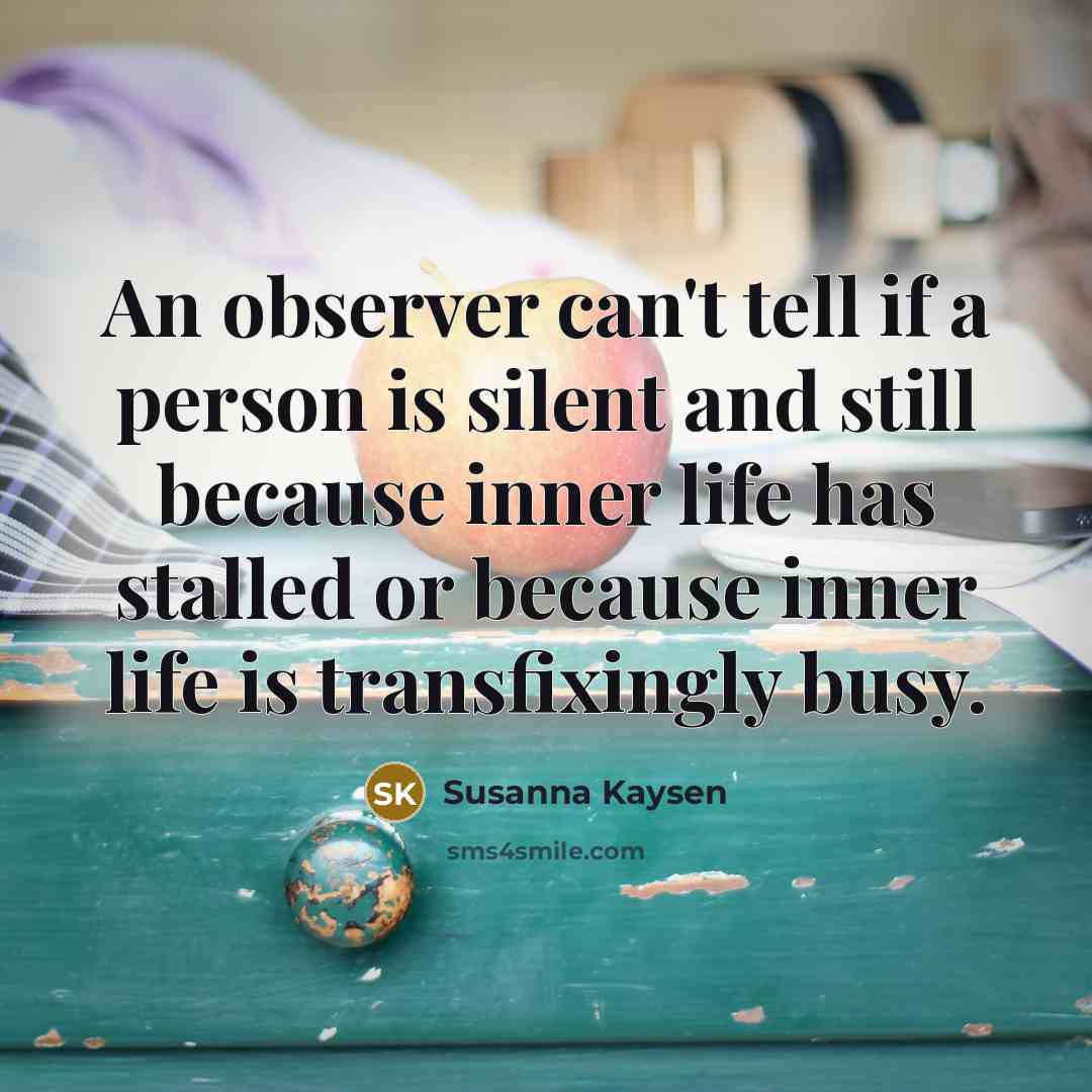 “An observer can't tell if a person is silent and…” quote by Susanna Kaysen