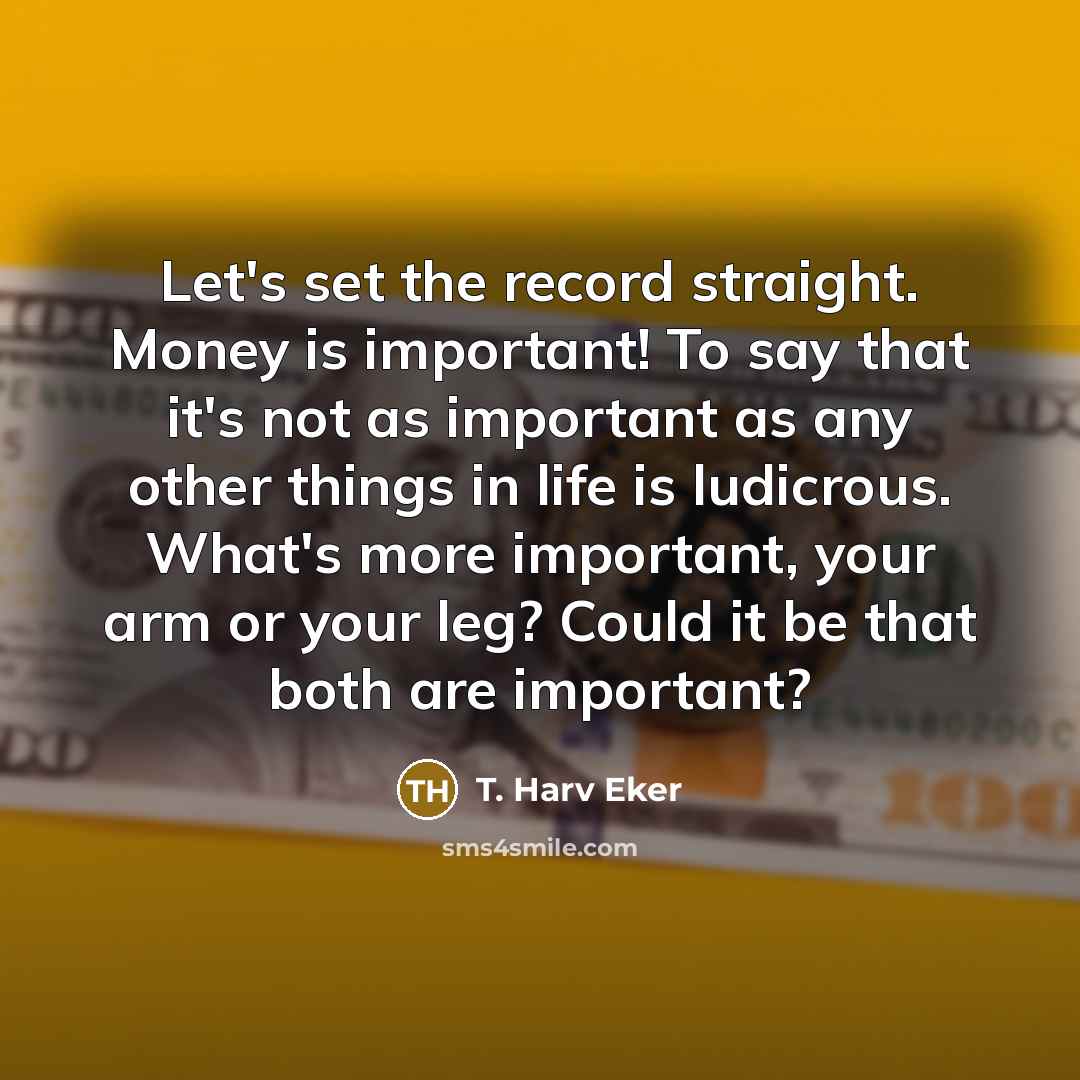 “Let's set the record straight. Money is important! To say…” quote by T. Harv Eker