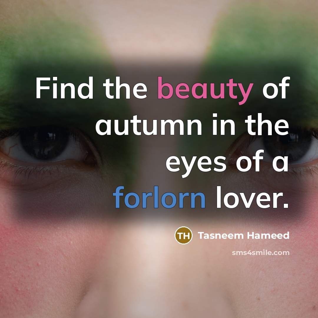 “Find the beauty of autumn in the eyes of a…” quote by Tasneem Hameed