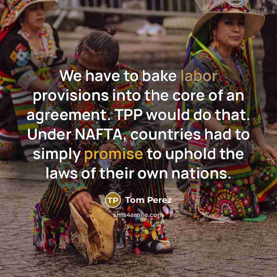 “We have to bake labor provisions into the core of…” quote by Tom Perez