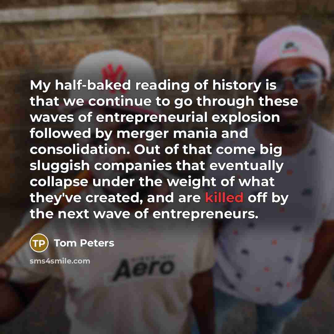 “My half-baked reading of history is that we continue to…” quote by Tom Peters