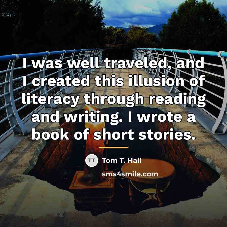 “I was well traveled, and I created this illusion of…” quote by Tom T. Hall