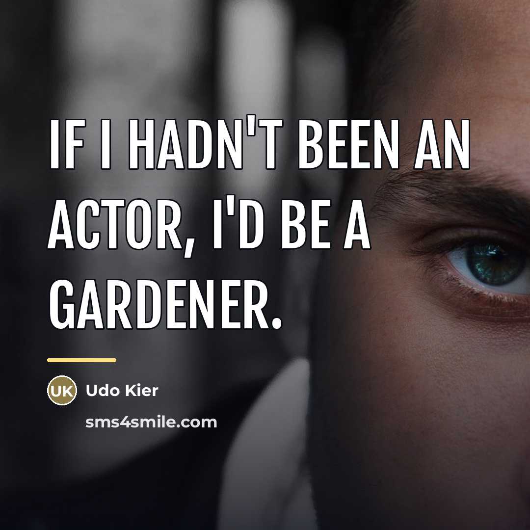 “If I hadn't been an actor, I'd be a gardener.…” quote by Udo Kier