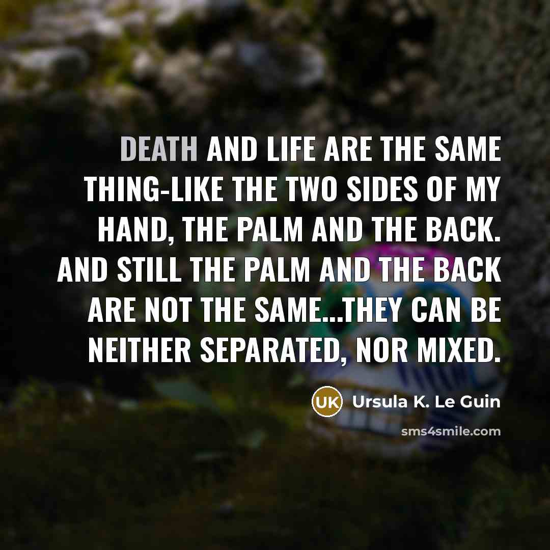 “Death and life are the same thing-like the two sides…” quote by Ursula K. Le Guin