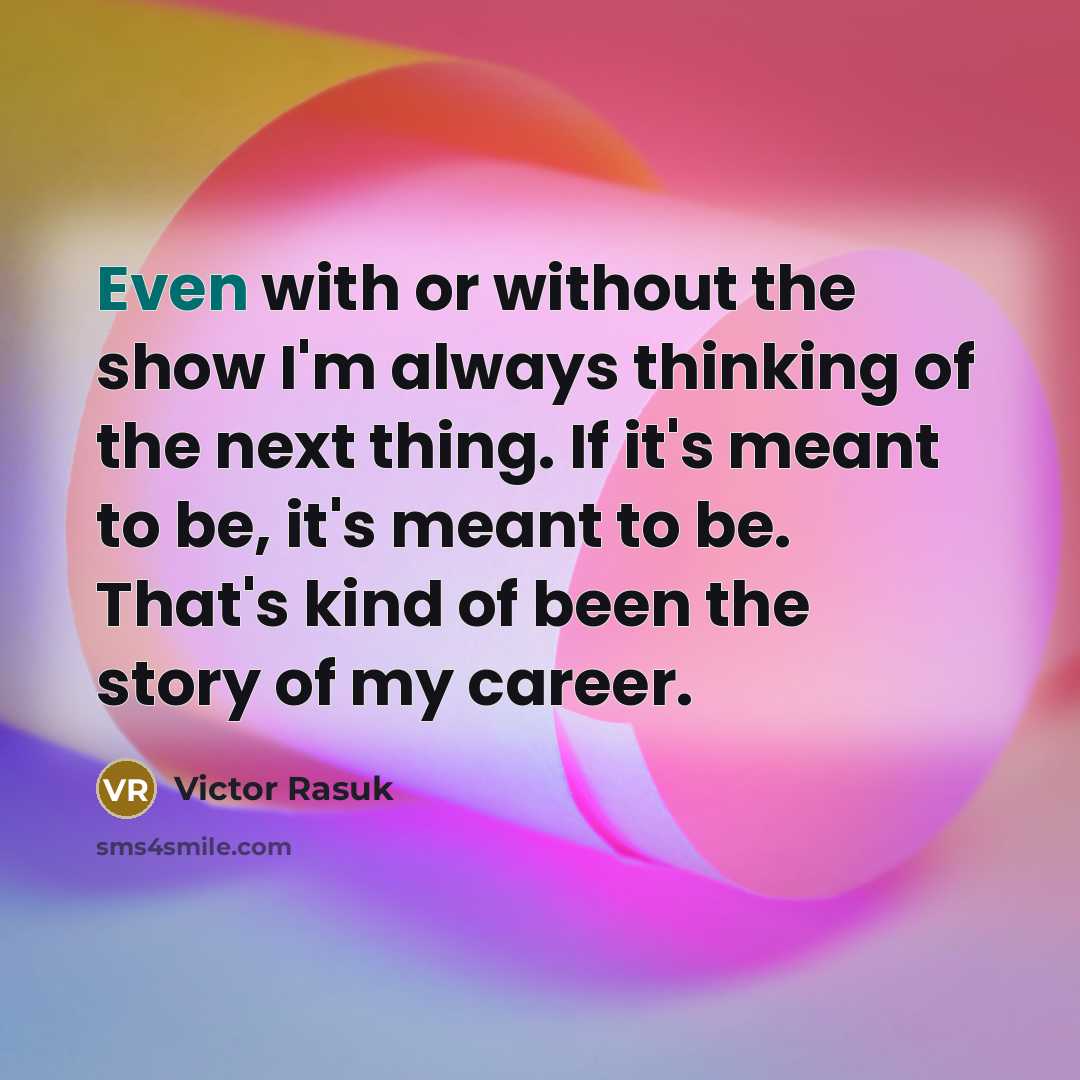 “Even with or without the show I'm always thinking of…” quote by Victor Rasuk