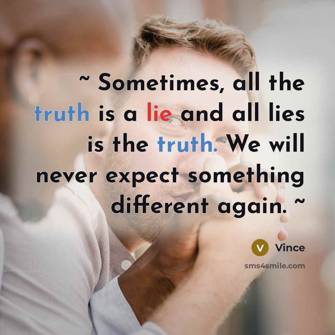 “~ Sometimes, all the truth is a lie and all…” quote by Vince