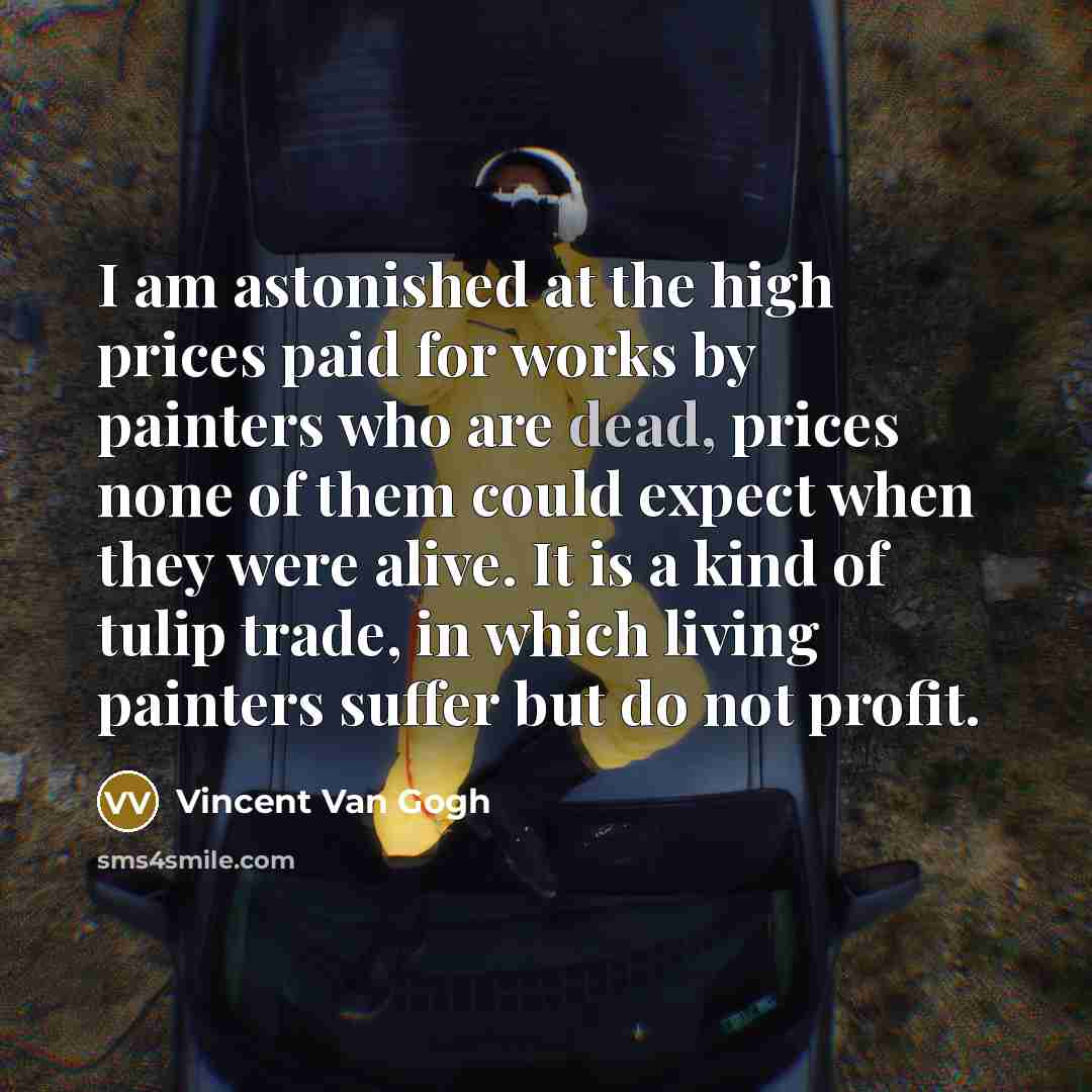 “I am astonished at the high prices paid for works…” quote by Vincent Van Gogh