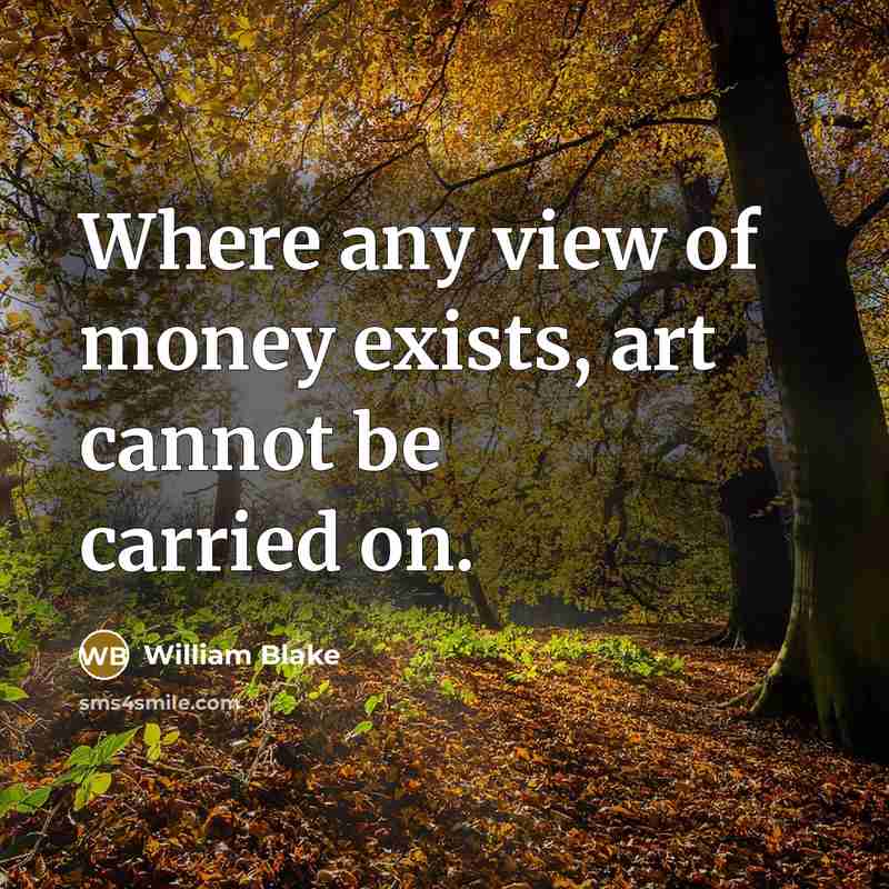 “Where any view of money exists, art cannot be carried…” quote by William Blake
