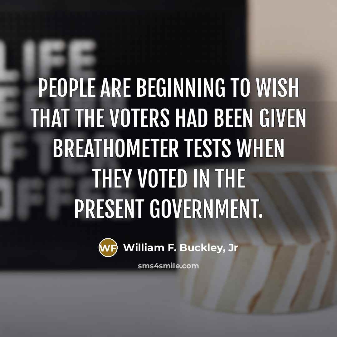 “People are beginning to wish that the voters had been…” quote by William F. Buckley, Jr