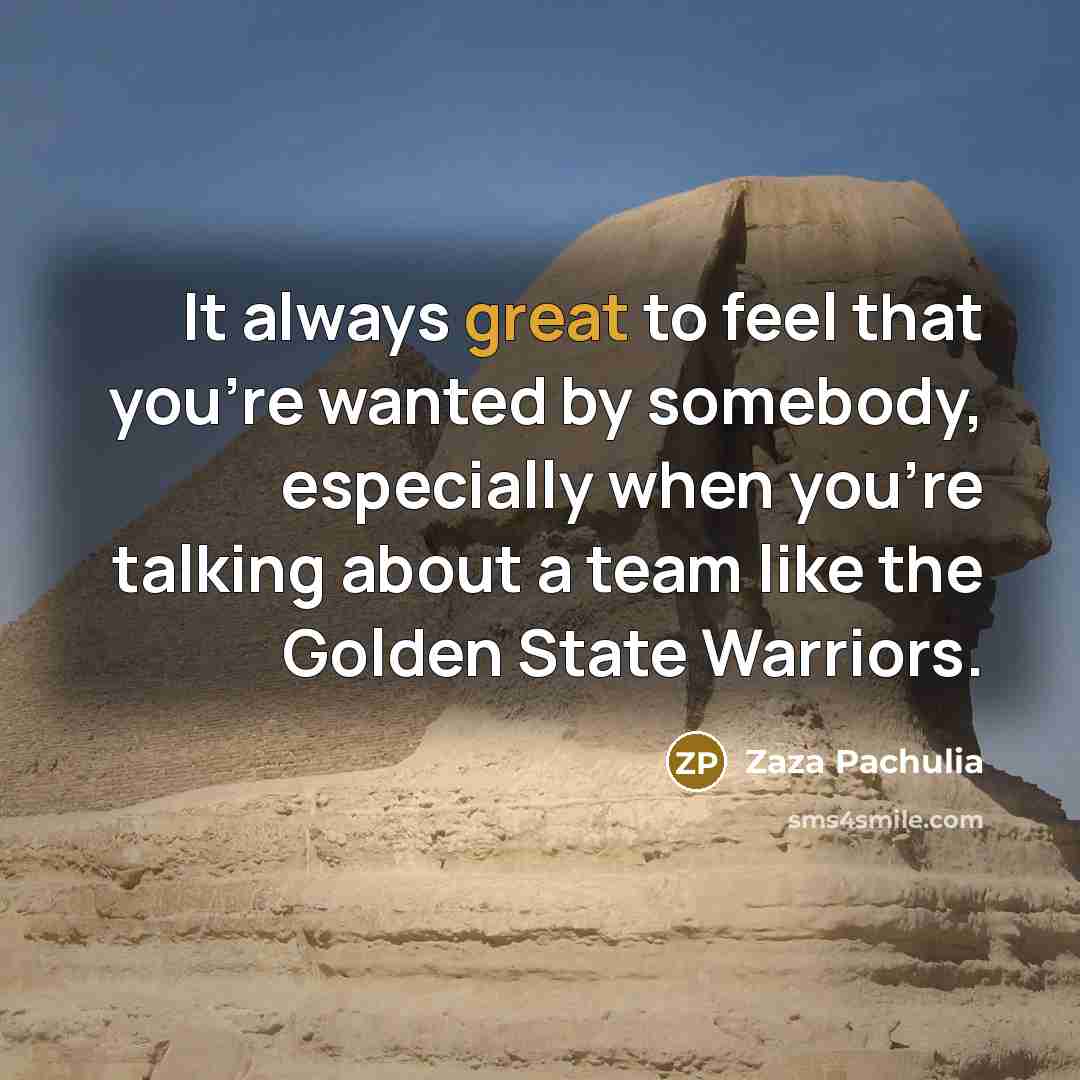 “It always great to feel that you're wanted by somebody,…” quote by Zaza Pachulia