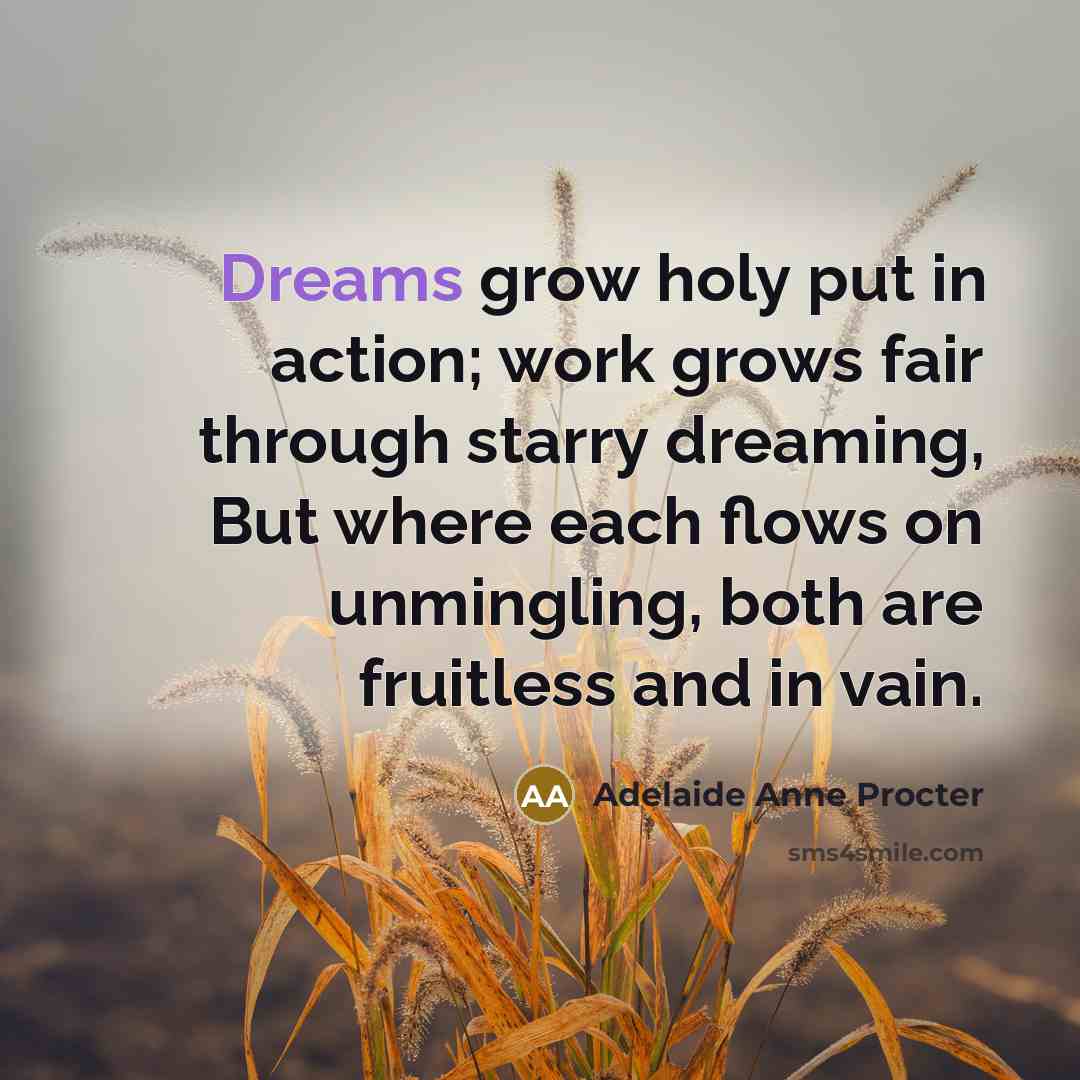 “Dreams grow holy put in action; work grows fair through…” quote by Adelaide Anne Procter