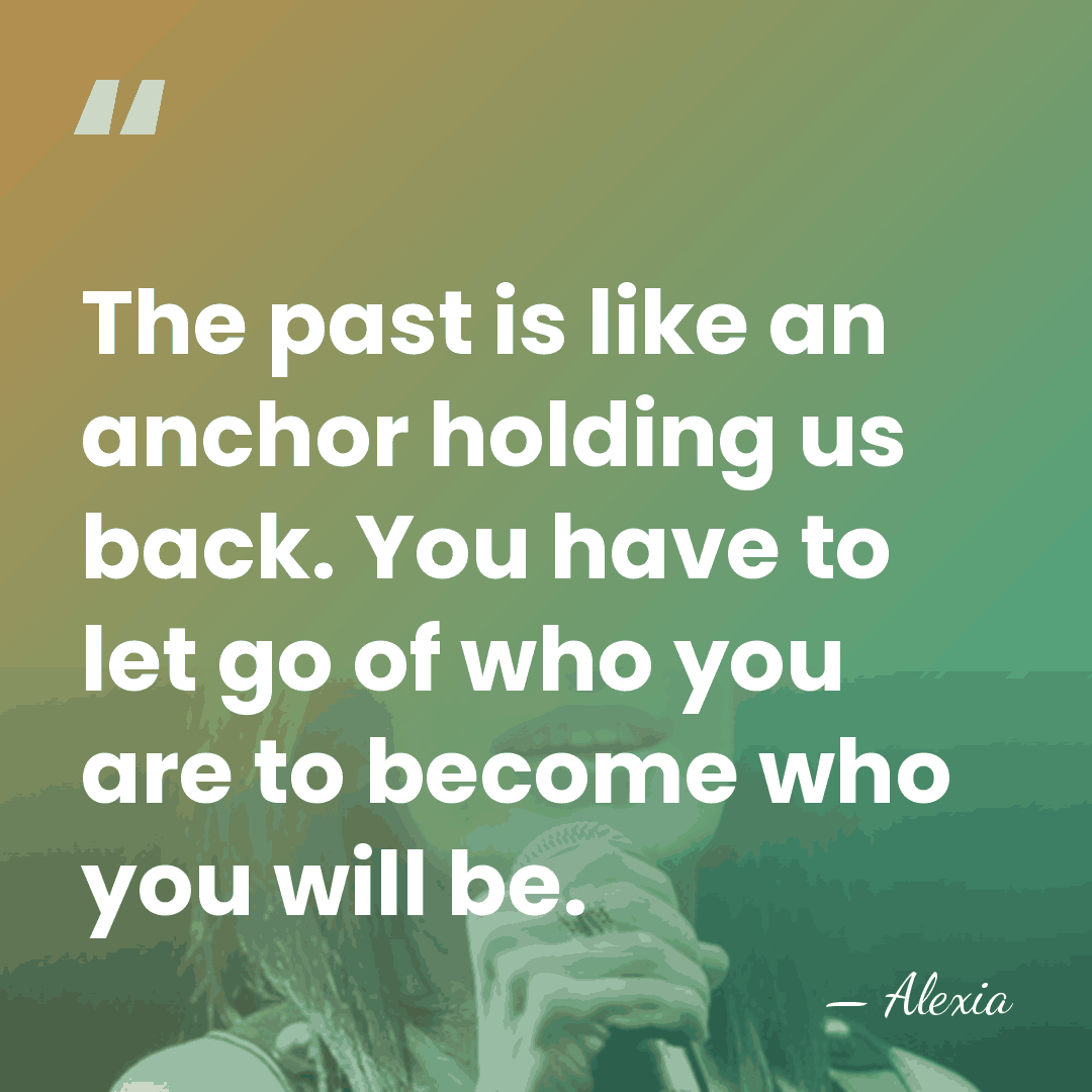 The past is like an anchor holding us back. You have to&hellip; - Alexia