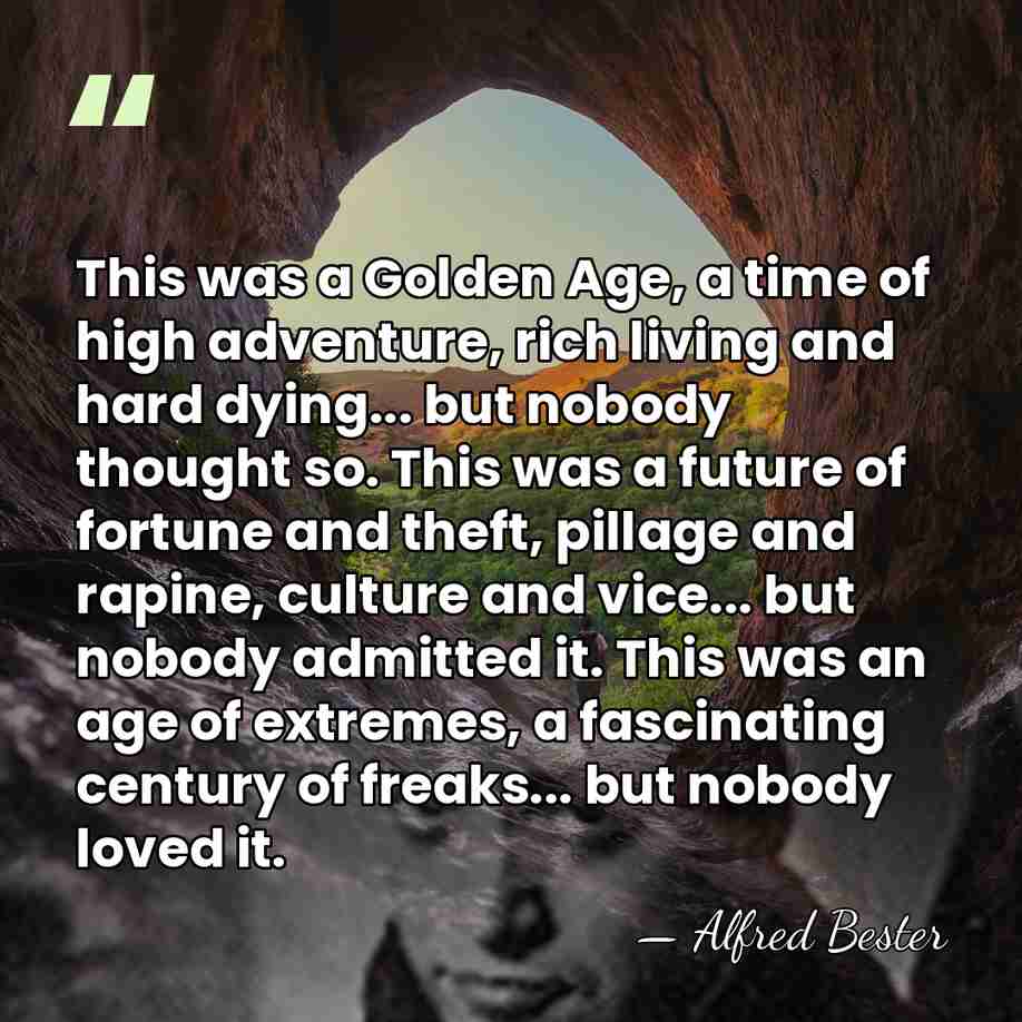 This was a Golden Age, a time of high adventure, rich living&hellip; - Alfred Bester