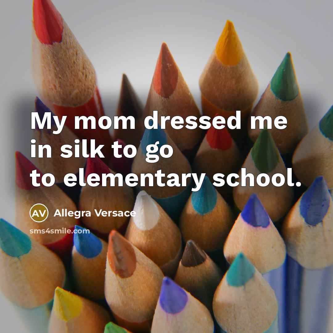 “My mom dressed me in silk to go to elementary school.” quote by Allegra Versace