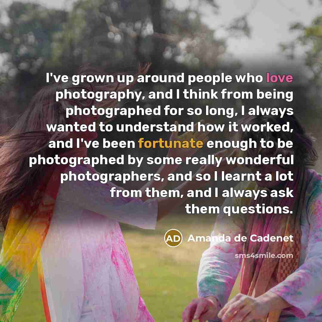 “I've grown up around people who love photography, and I…” quote by Amanda de Cadenet