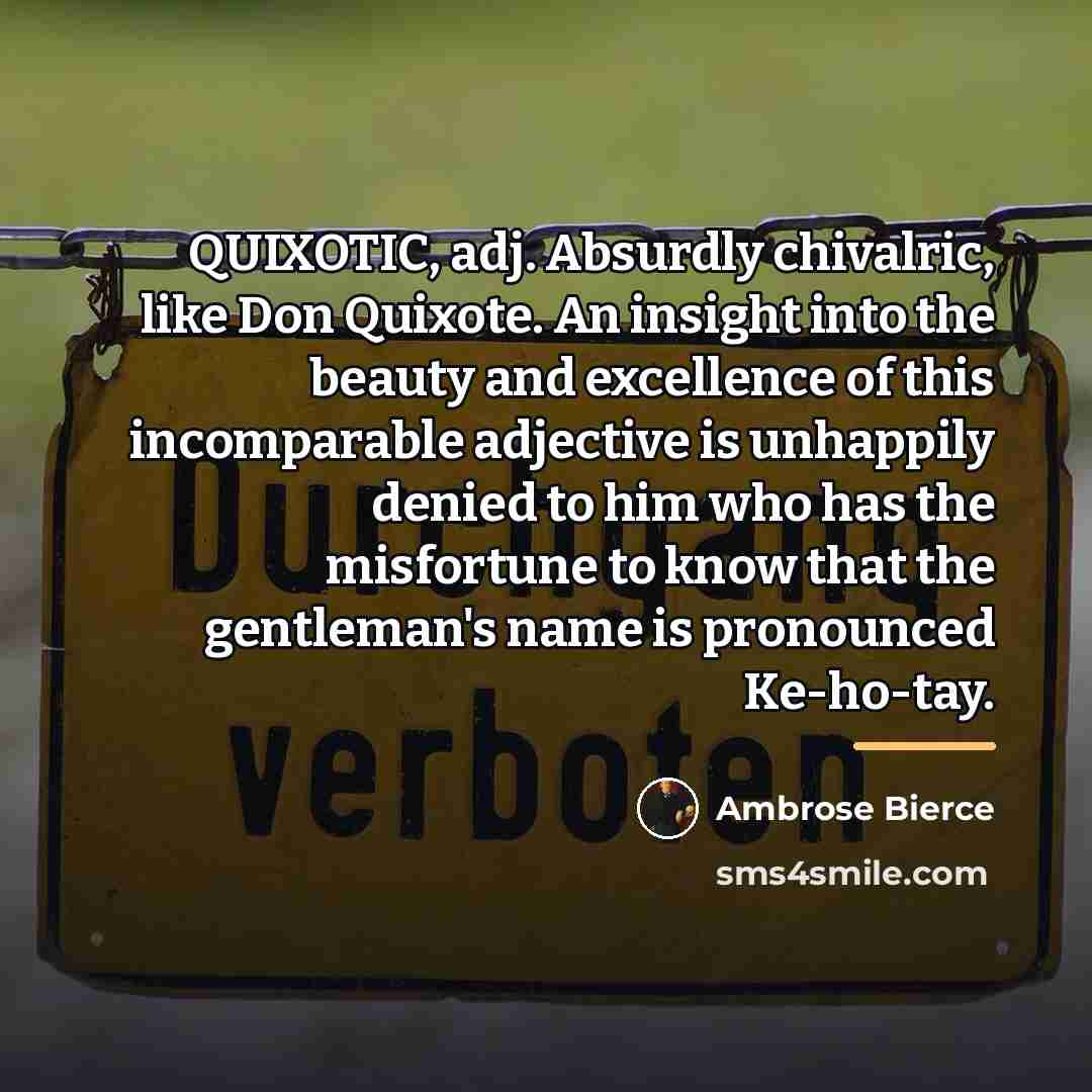 “QUIXOTIC, adj. Absurdly chivalric, like Don Quixote. An insight into…” quote by Ambrose Bierce