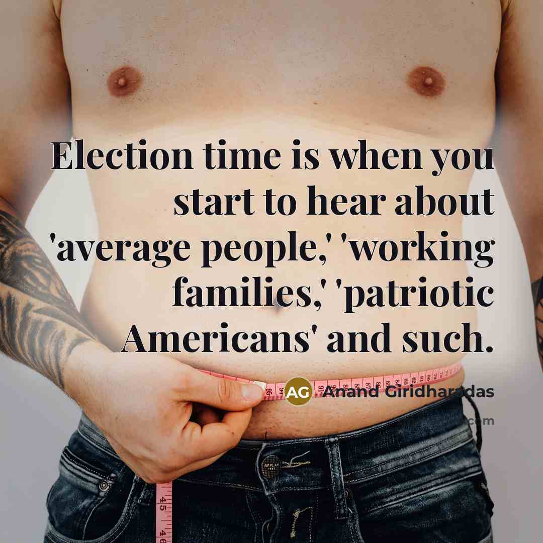 “Election time is when you start to hear about 'average…” quote by Anand Giridharadas