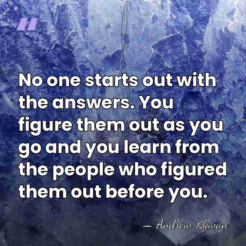 No one starts out with the answers. You figure them out as&hellip; - Andrew Klavan