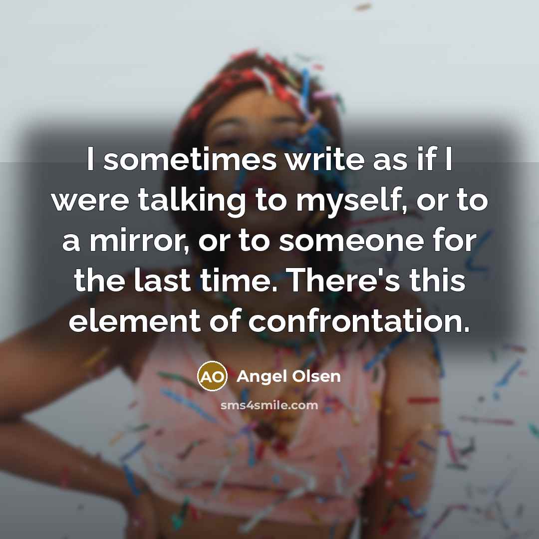 “I sometimes write as if I were talking to myself,…” quote by Angel Olsen