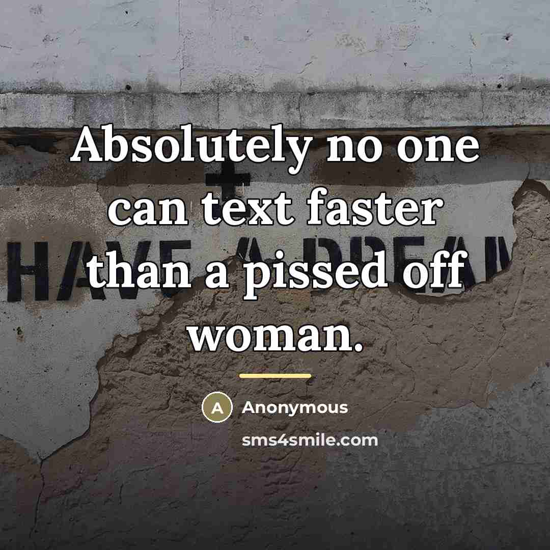 “Absolutely no one can text faster than a pissed off…” quote by Anonymous