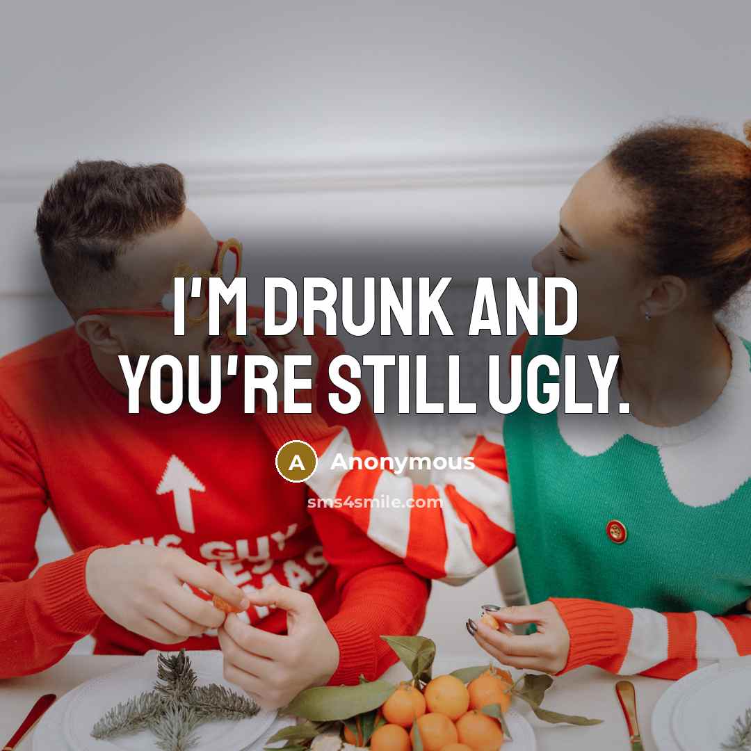 “I'm drunk and you're still ugly.…” quote by Anonymous