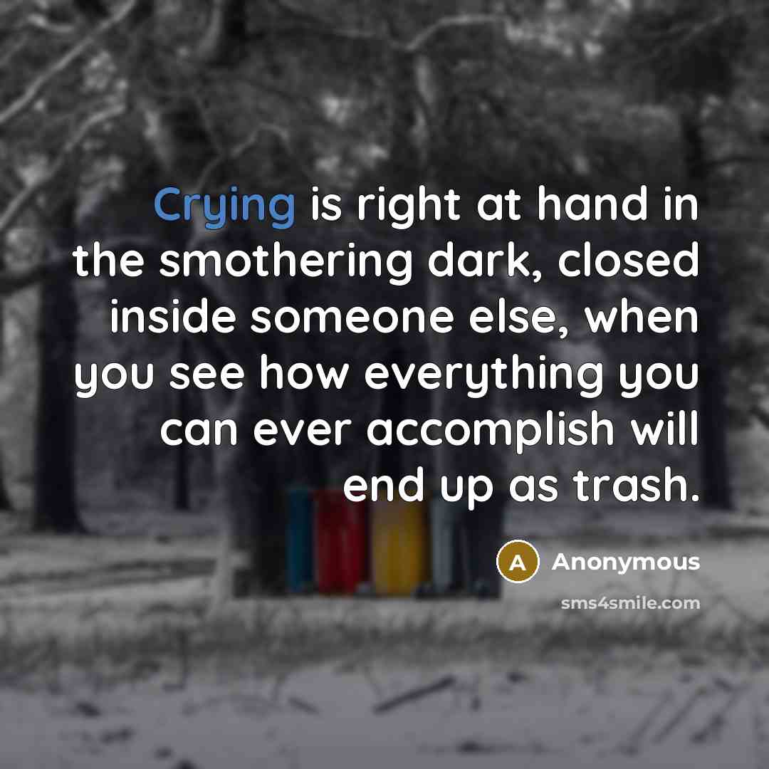 “Crying is right at hand in the smothering dark, closed…” quote by Anonymous