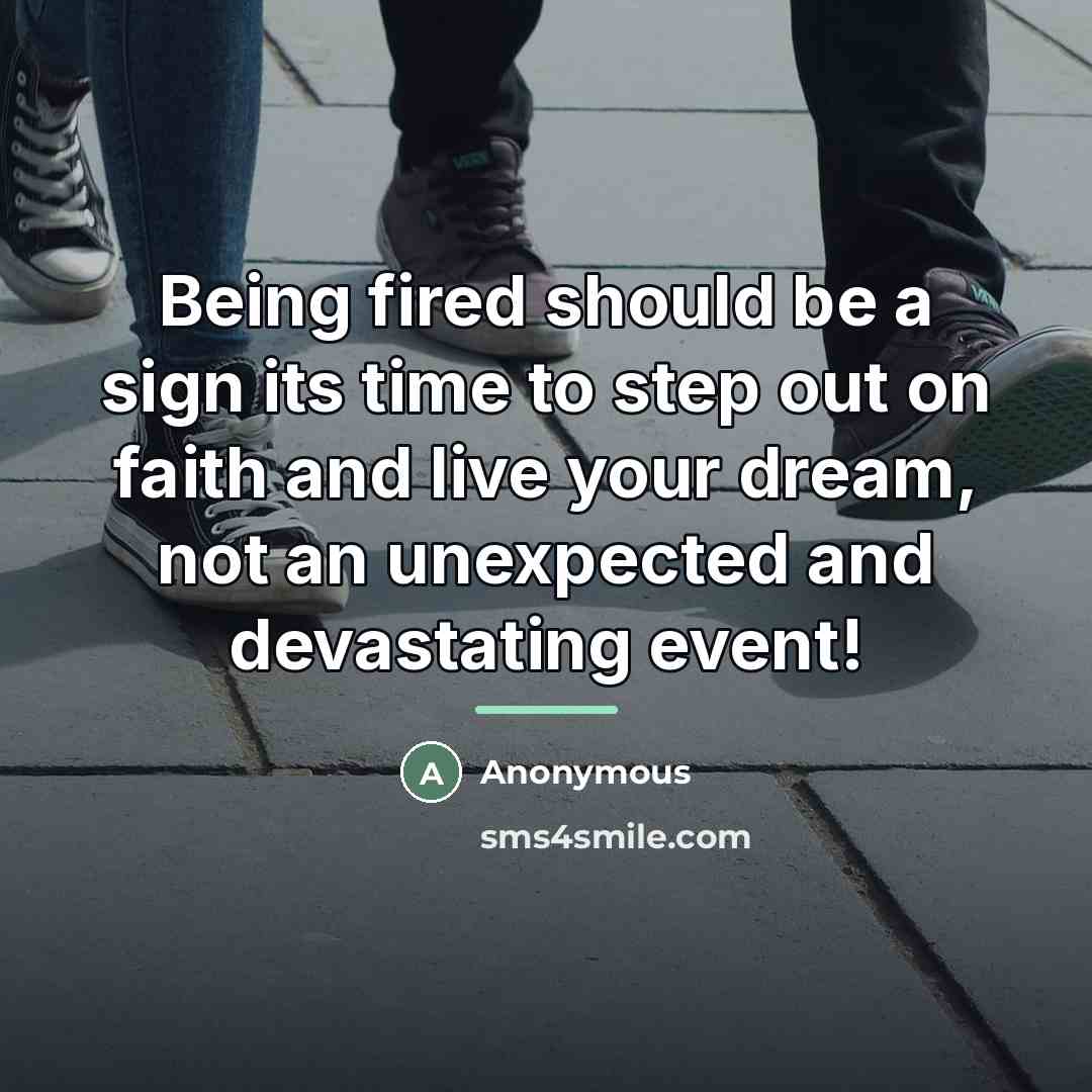 “Being fired should be a sign its time to step…” quote by Anonymous
