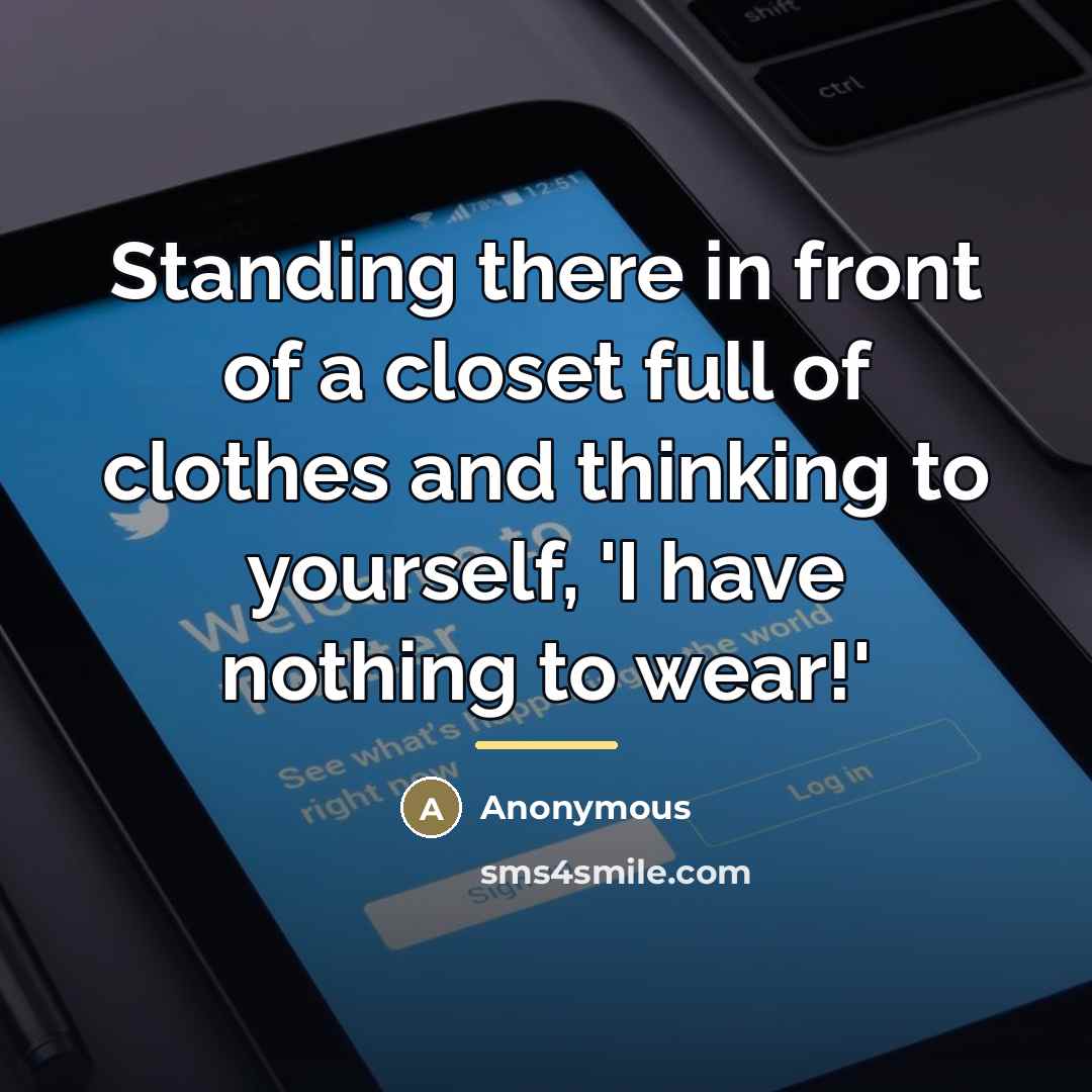 “Standing there in front of a closet full of clothes…” quote by Anonymous