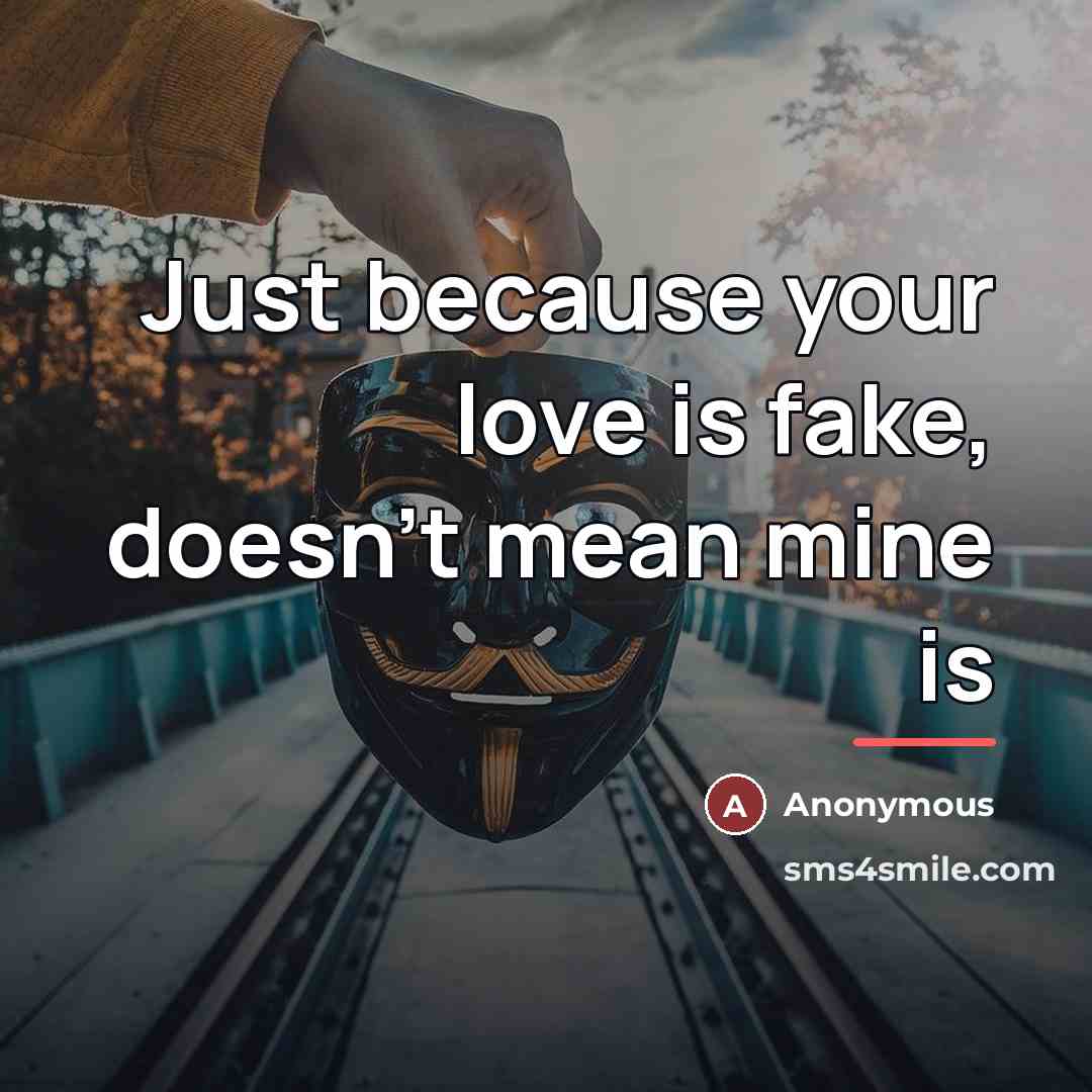 “Just because your love is fake, doesn't mean mine is…” quote by Anonymous