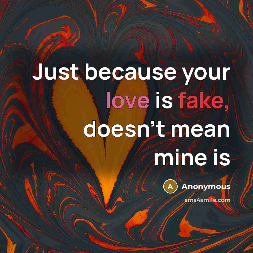 “Just because your love is fake, doesn't mean mine is” quote by Anonymous