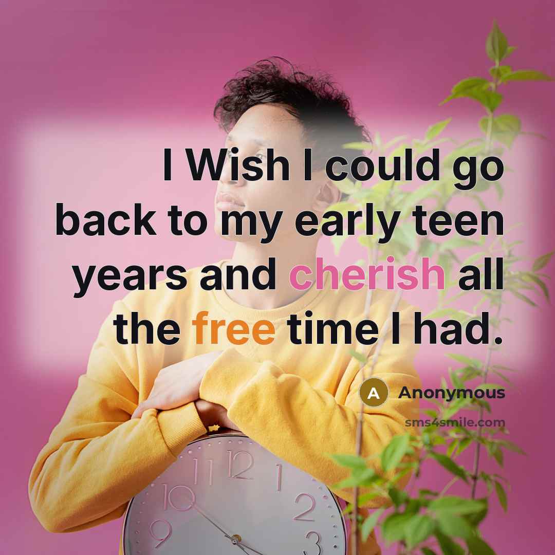 “I Wish I could go back to my early teen…” quote by Anonymous