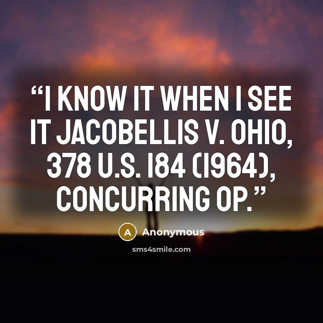 “I know it when I see it Jacobellis v. Ohio, 378 U.S. 184 (1964), concurring op.” quote by Anonymous