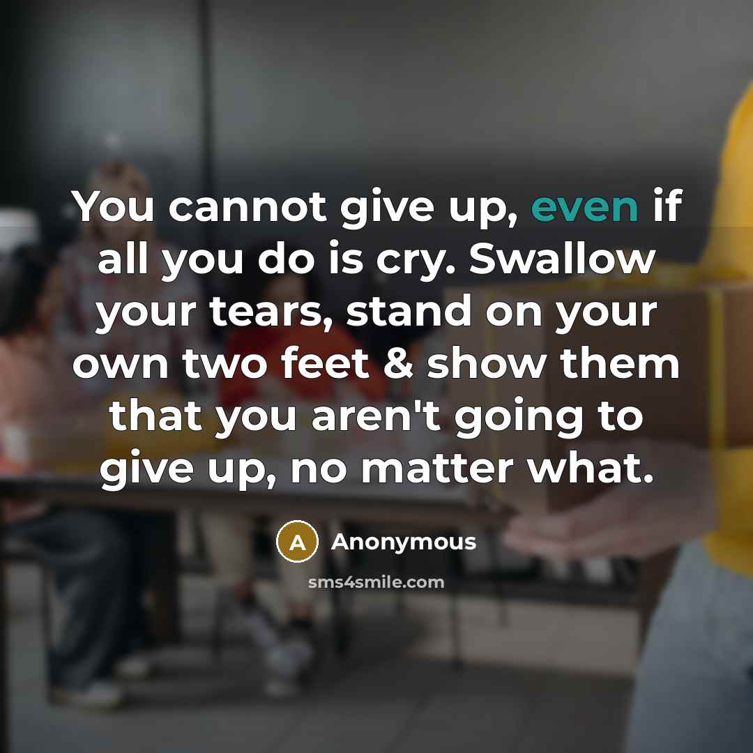 “You cannot give up, even if all you do is…” quote by Anonymous