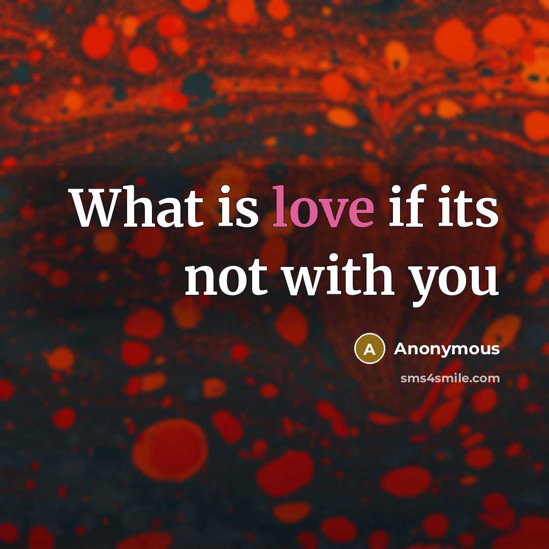 “What is love if its not with you…” quote by Anonymous
