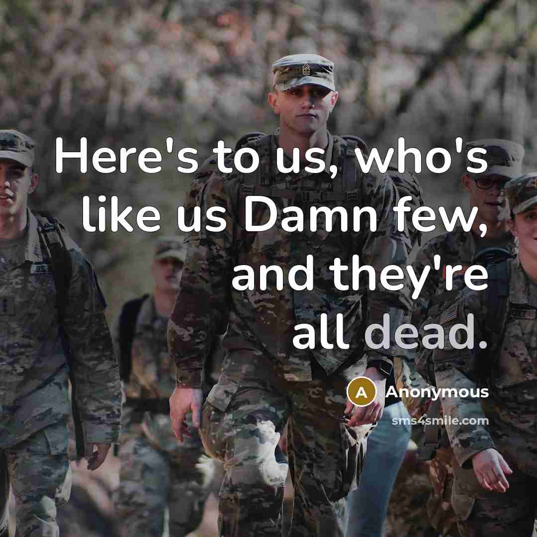 “Here's to us, who's like us Damn few, and they're…” quote by Anonymous